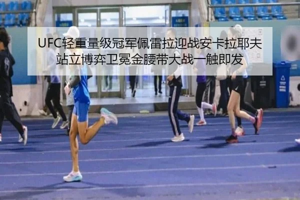 UFC轻重量级冠军佩雷拉迎战安卡拉耶夫 站立博弈卫冕金腰带大战一触即发